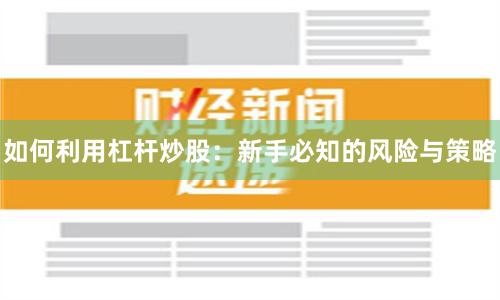 如何利用杠杆炒股：新手必知的风险与策略