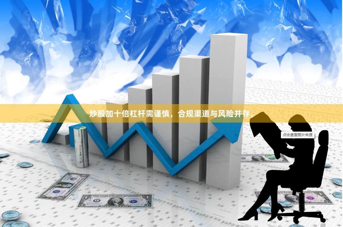 炒股加十倍杠杆需谨慎，合规渠道与风险并存。