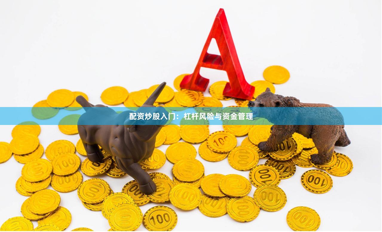 配资炒股入门：杠杆风险与资金管理